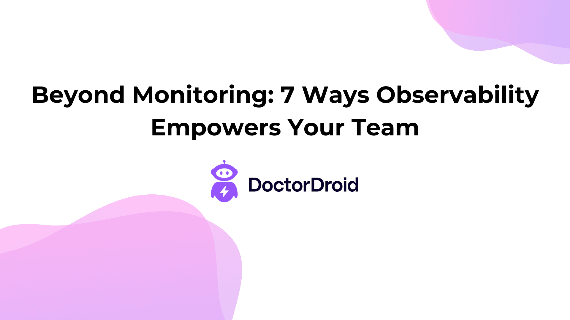 Beyond Monitoring: 7 Ways Observability Empowers Your Team