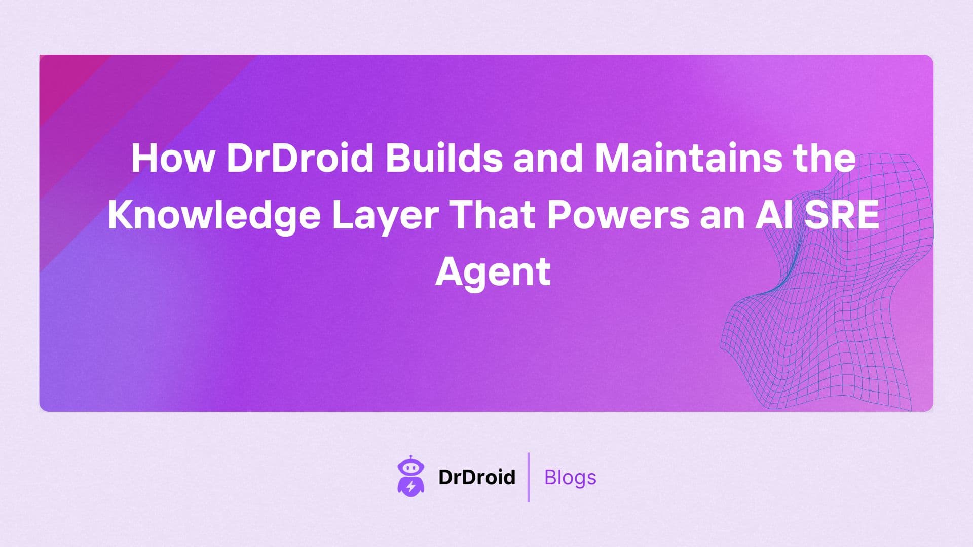 How DrDroid Builds and Maintains the Knowledge Layer That Powers an AI SRE Agent